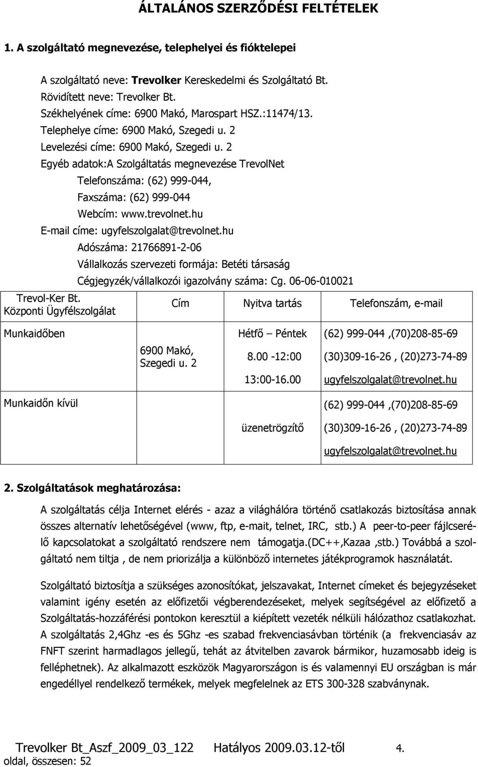 2 Egyéb adatok:a Szolgáltatás megnevezése TrevolNet Telefonszáma: (62) 999-044, Faxszáma: (62) 999-044 Webcím: www.trevolnet.hu E-mail címe: ugyfelszolgalat@trevolnet.hu Trevol-Ker Bt.