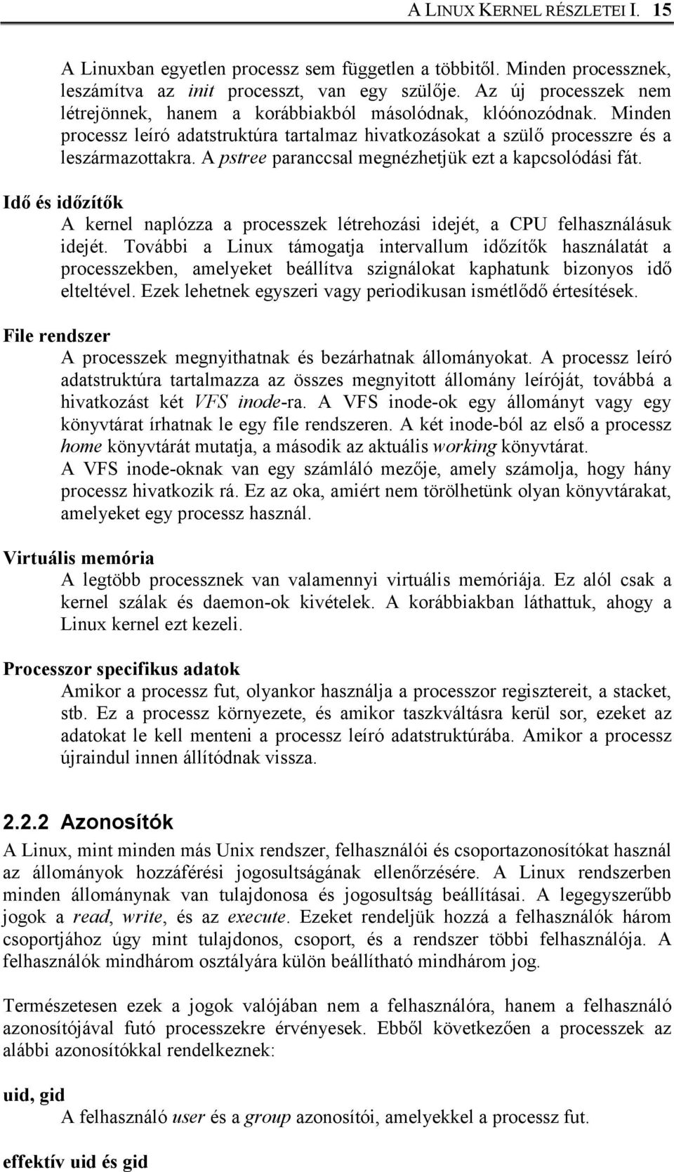 A pstree paranccsal megnézhetjük ezt a kapcsolódási fát. Idő és időzítők A kernel naplózza a processzek létrehozási idejét, a CPU felhasználásuk idejét.