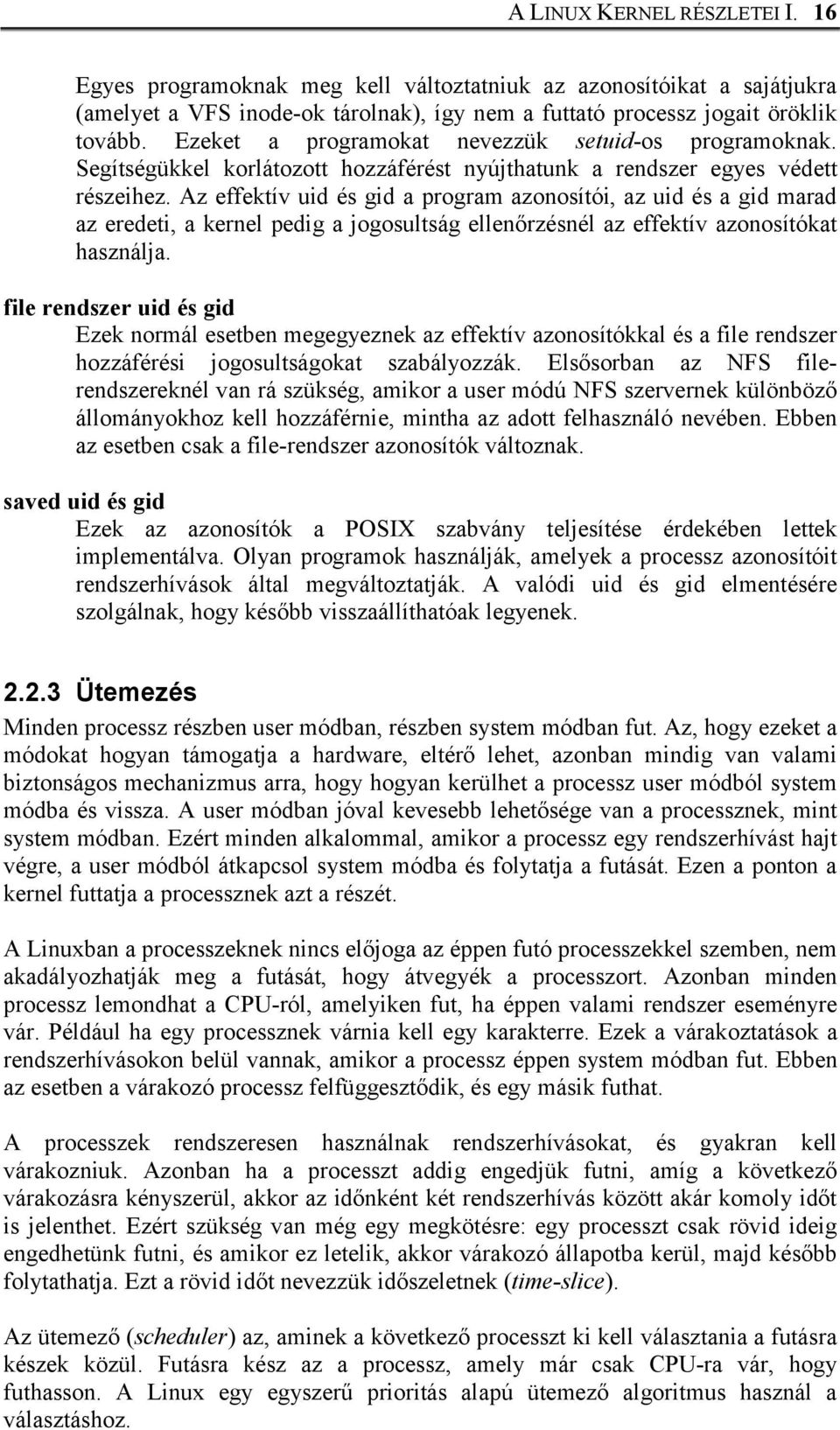 Az effektív uid és gid a program azonosítói, az uid és a gid marad az eredeti, a kernel pedig a jogosultság ellenőrzésnél az effektív azonosítókat használja.