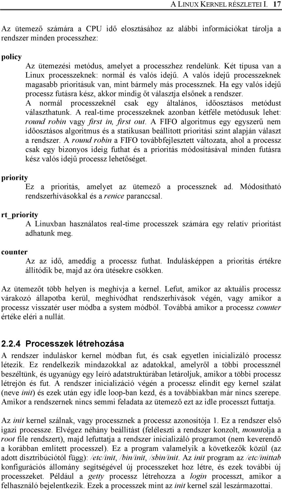 Ha egy valós idejű processz futásra kész, akkor mindig őt választja elsőnek a rendszer. A normál processzeknél csak egy általános, időosztásos metódust választhatunk.