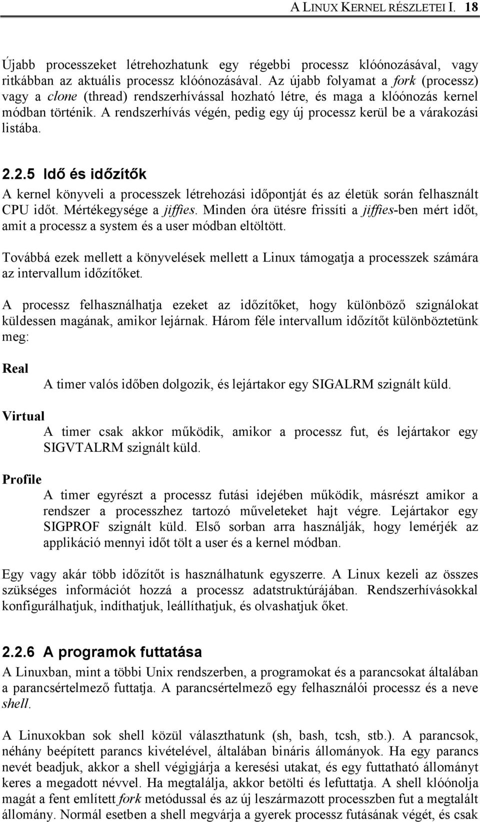 A rendszerhívás végén, pedig egy új processz kerül be a várakozási listába. 2.2.5 Idő és időzítők A kernel könyveli a processzek létrehozási időpontját és az életük során felhasznált CPU időt.