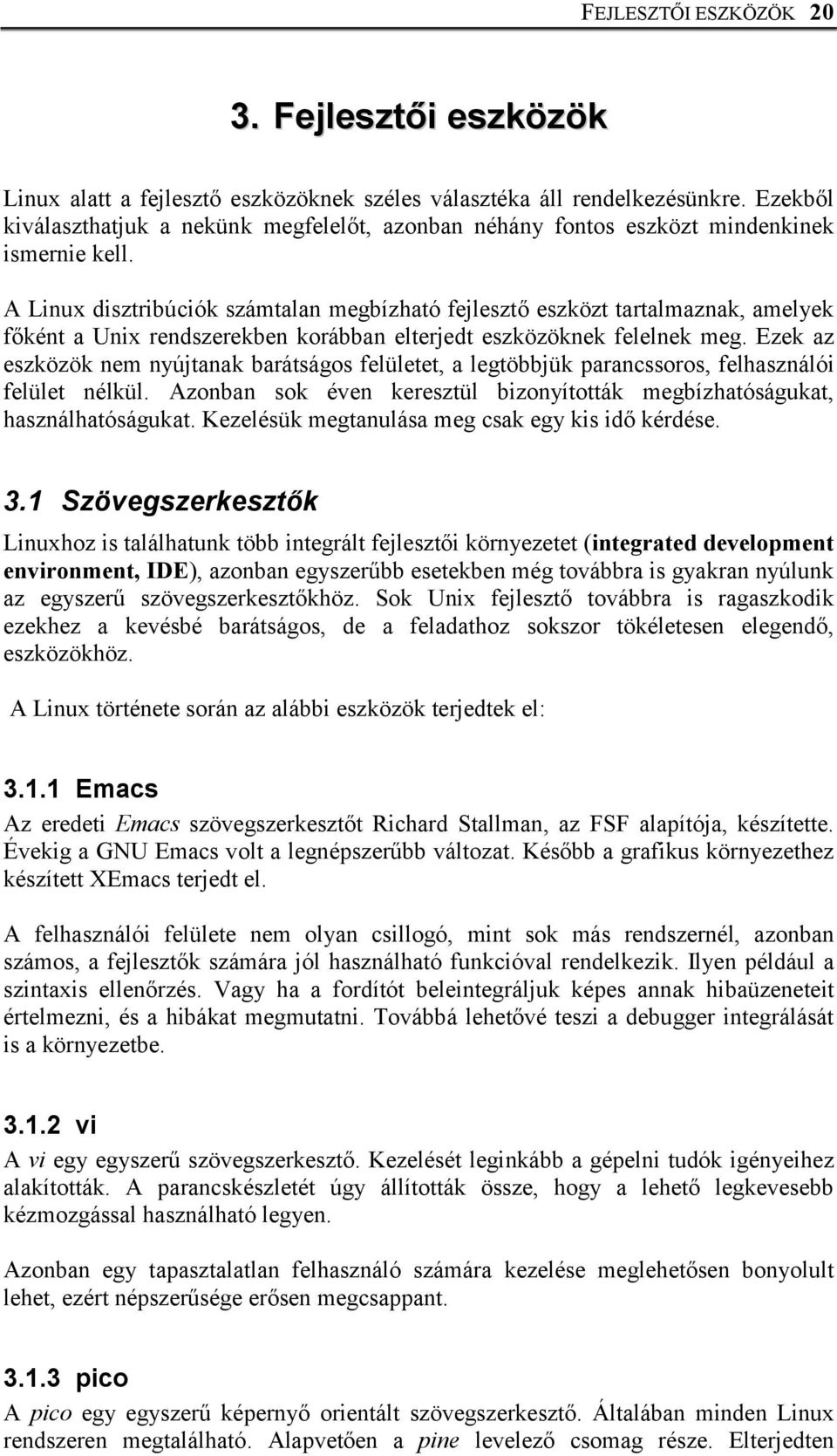 A Linux disztribúciók számtalan megbízható fejlesztő eszközt tartalmaznak, amelyek főként a Unix rendszerekben korábban elterjedt eszközöknek felelnek meg.