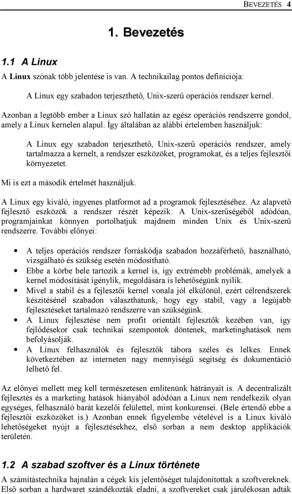 Így általában az alábbi értelemben használjuk: A Linux egy szabadon terjeszthető, Unix-szerű operációs rendszer, amely tartalmazza a kernelt, a rendszer eszközöket, programokat, és a teljes