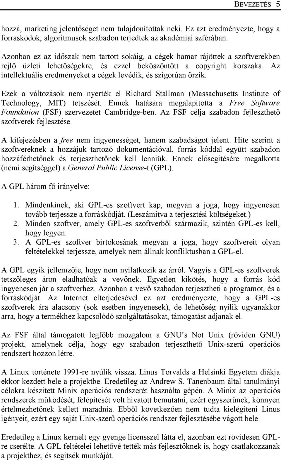 Az intellektuális eredményeket a cégek levédik, és szigorúan őrzik. Ezek a változások nem nyerték el Richard Stallman (Massachusetts Institute of Technology, MIT) tetszését.