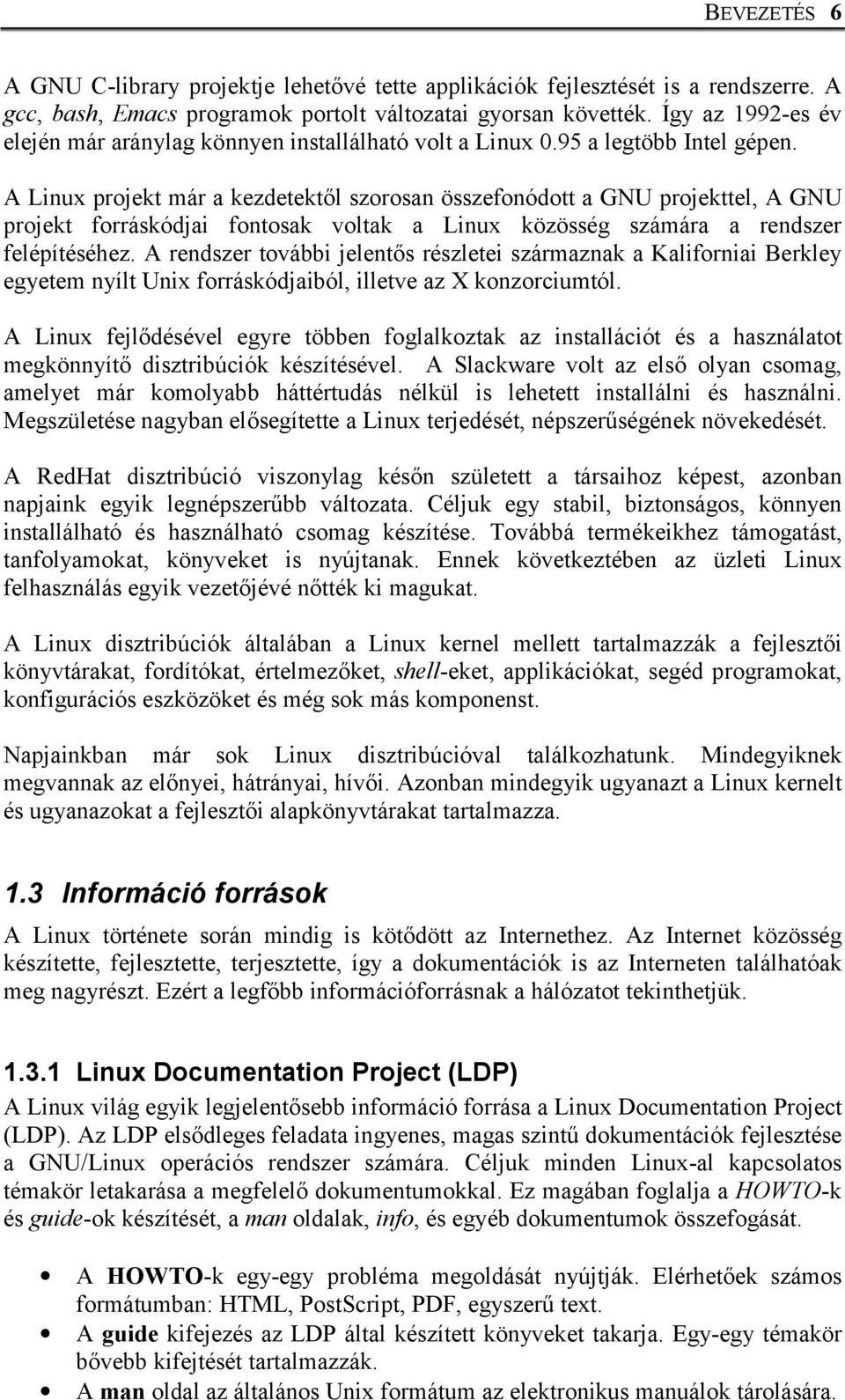 A Linux projekt már a kezdetektől szorosan összefonódott a GNU projekttel, A GNU projekt forráskódjai fontosak voltak a Linux közösség számára a rendszer felépítéséhez.