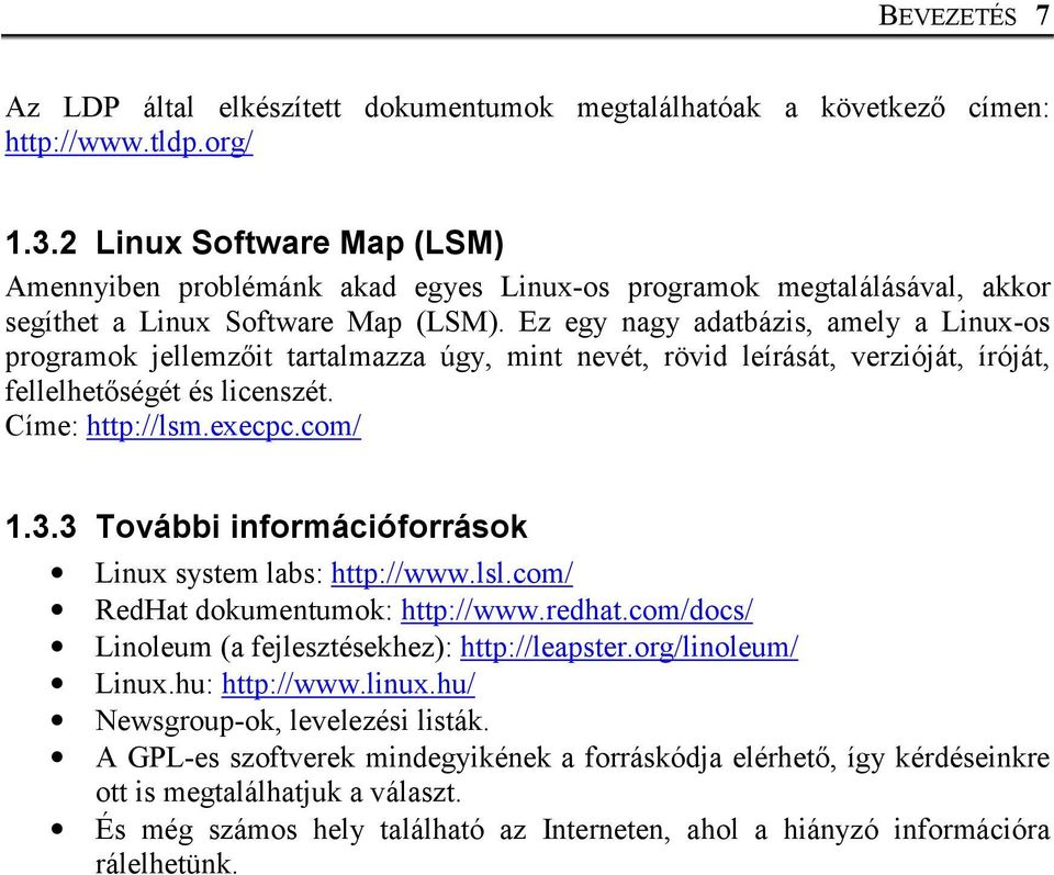 Ez egy nagy adatbázis, amely a Linux-os programok jellemzőit tartalmazza úgy, mint nevét, rövid leírását, verzióját, íróját, fellelhetőségét és licenszét. Címe: http://lsm.execpc.com/ 1.3.