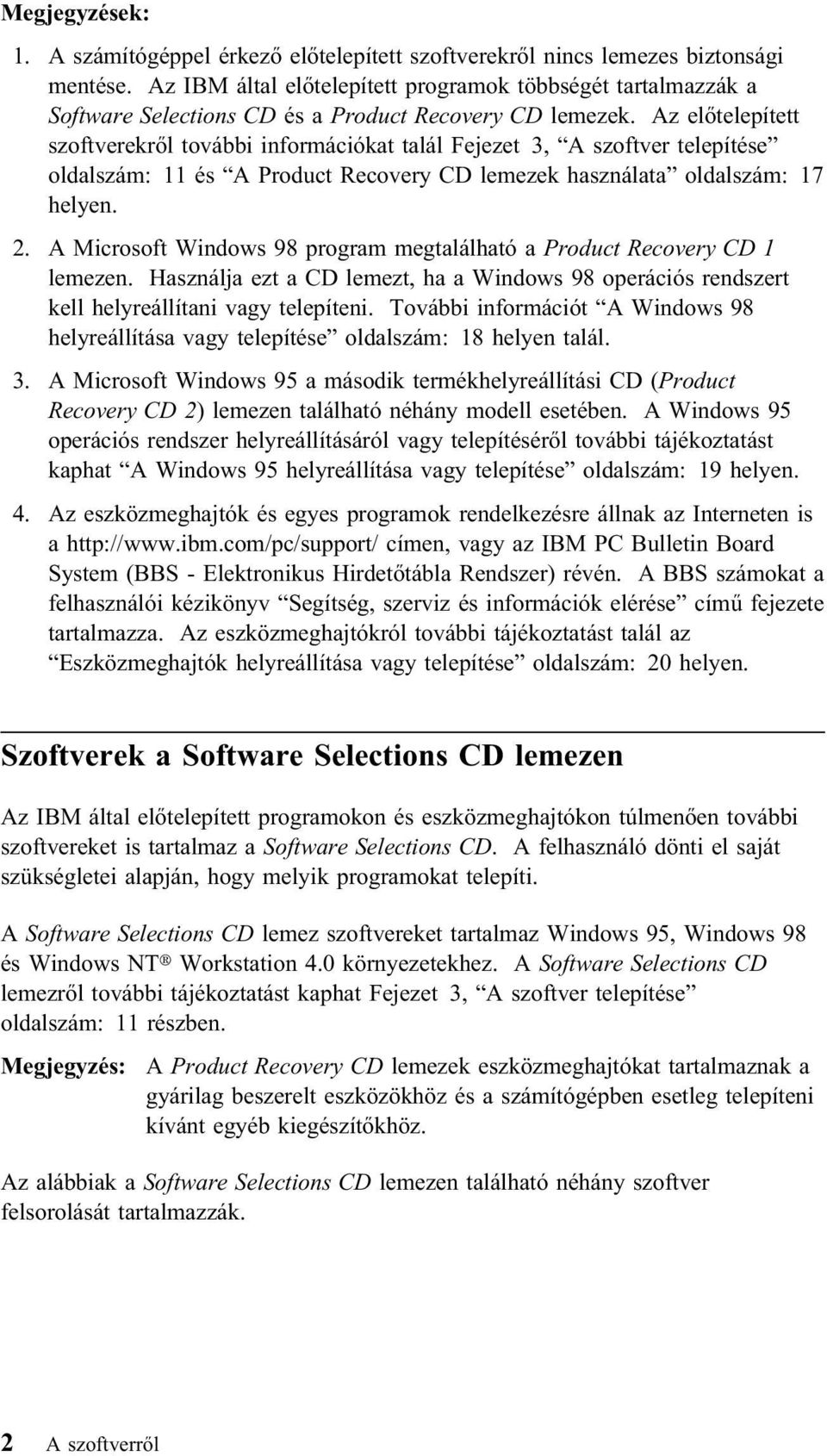 Az előtelepített szoftverekről további információkat talál Fejezet 3, A szoftver telepítése oldalszám: 11 és A Product Recovery CD lemezek használata oldalszám: 17 helyen. 2.