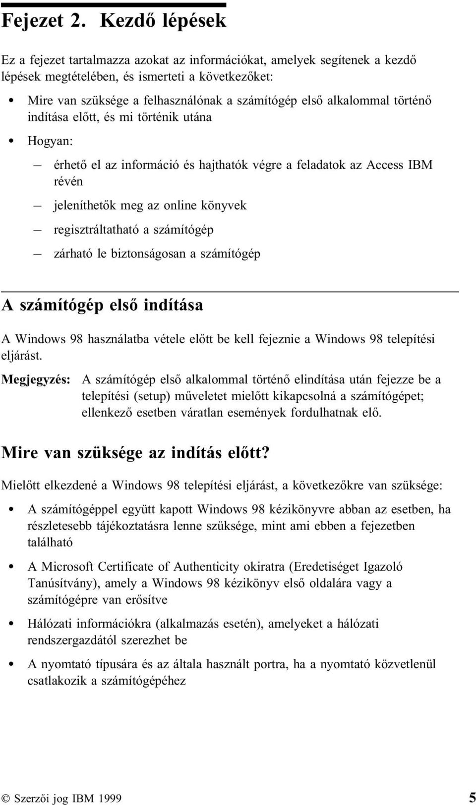 alkalommal történő indítása előtt, és mi történik utána Hogyan: érhető el az információ és hajthatók végre a feladatok az Access IBM révén jeleníthetők meg az online könyvek regisztráltatható a