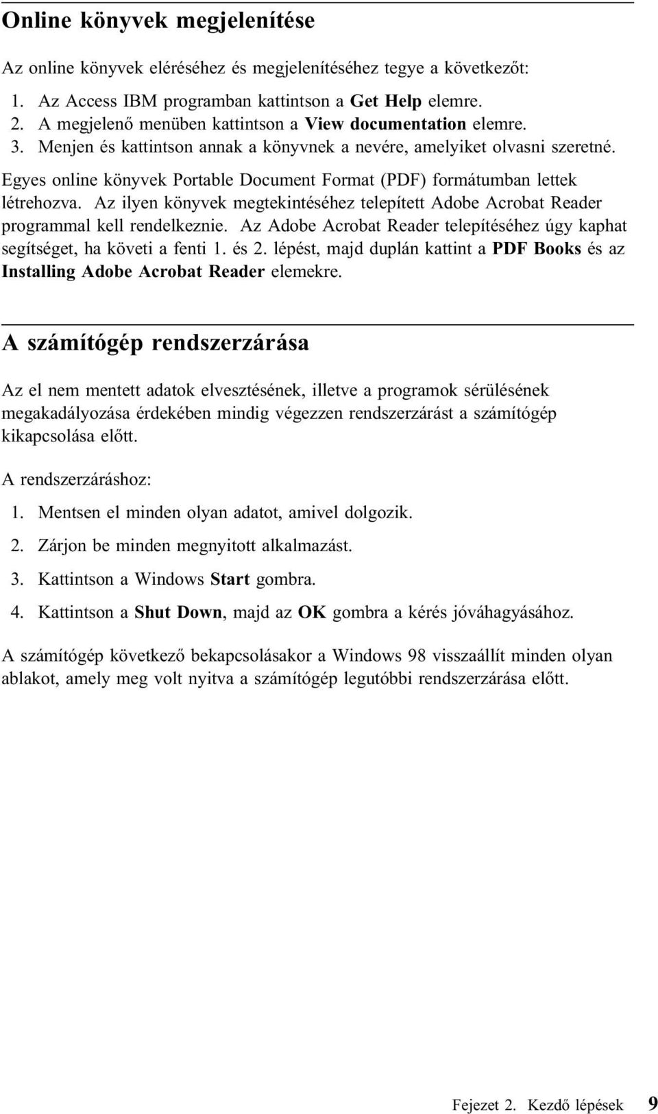 Egyes online könyvek Portable Document Format (PDF) formátumban lettek létrehozva. Az ilyen könyvek megtekintéséhez telepített Adobe Acrobat Reader programmal kell rendelkeznie.