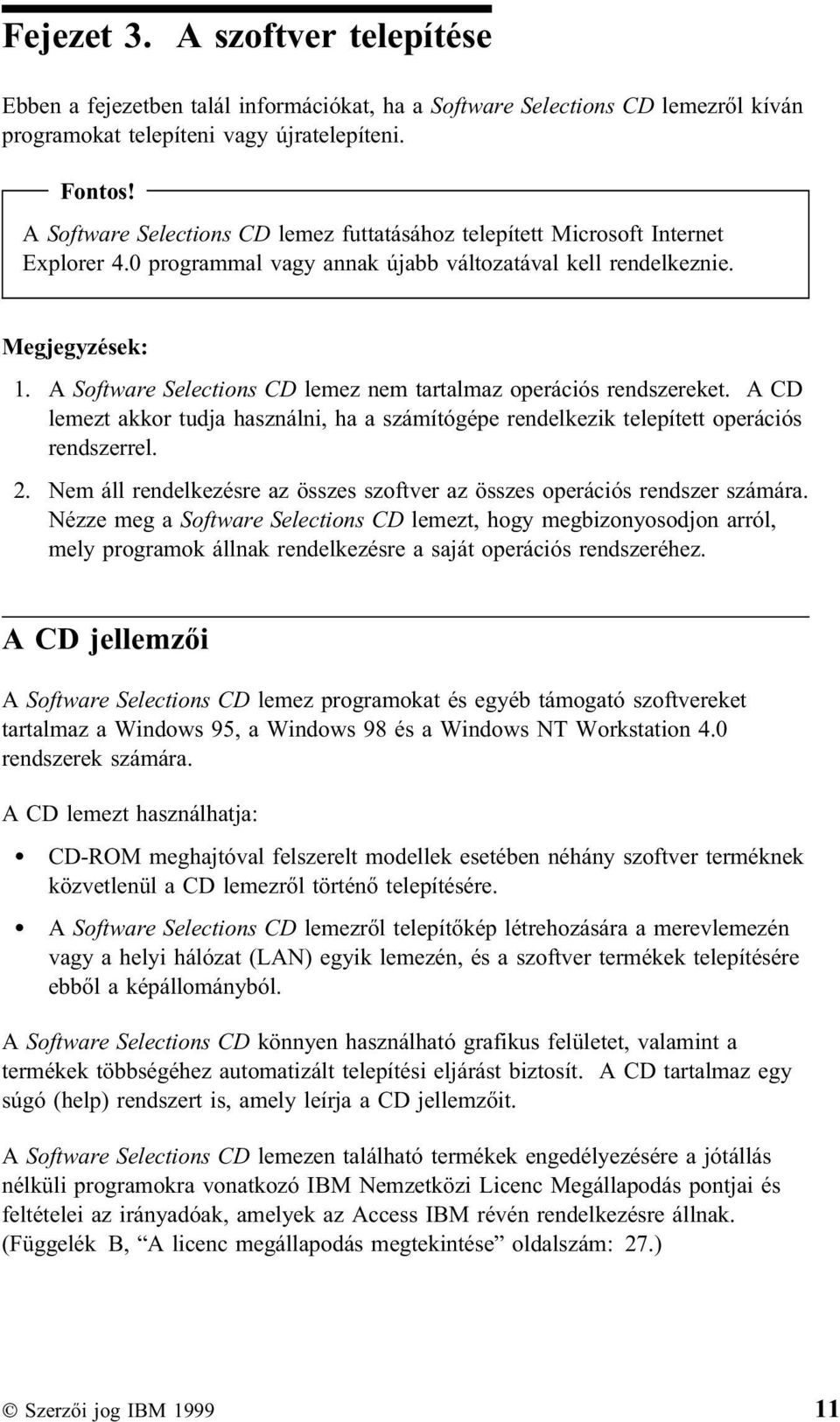 A Software Selections CD lemez nem tartalmaz operációs rendszereket. A CD lemezt akkor tudja használni, ha a számítógépe rendelkezik telepített operációs rendszerrel. 2.