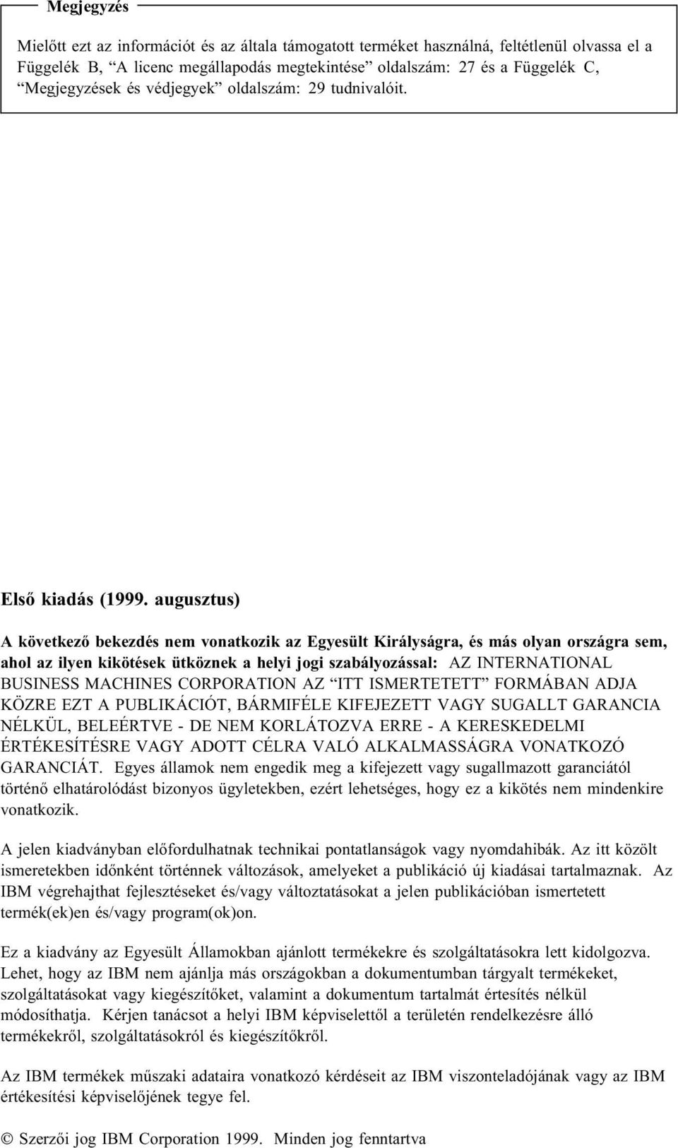 augusztus) A következő bekezdés nem vonatkozik az Egyesült Királyságra, és más olyan országra sem, ahol az ilyen kikötések ütköznek a helyi jogi szabályozással: AZ INTERNATIONAL BUSINESS MACHINES