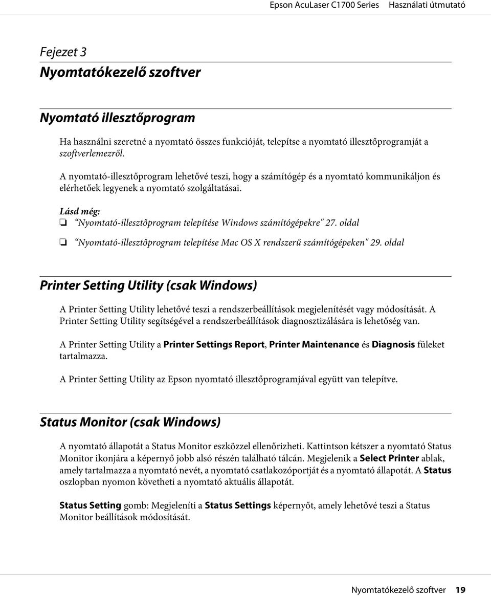Lásd még: Nyomtató-illesztőprogram telepítése Windows számítógépekre" 27. oldal Nyomtató-illesztőprogram telepítése Mac OS X rendszerű számítógépeken" 29.