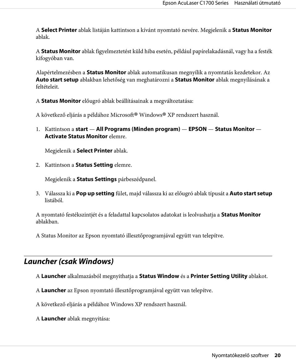 Alapértelmezésben a Status Monitor ablak automatikusan megnyílik a nyomtatás kezdetekor. Az Auto start setup ablakban lehetőség van meghatározni a Status Monitor ablak megnyílásának a feltételeit.