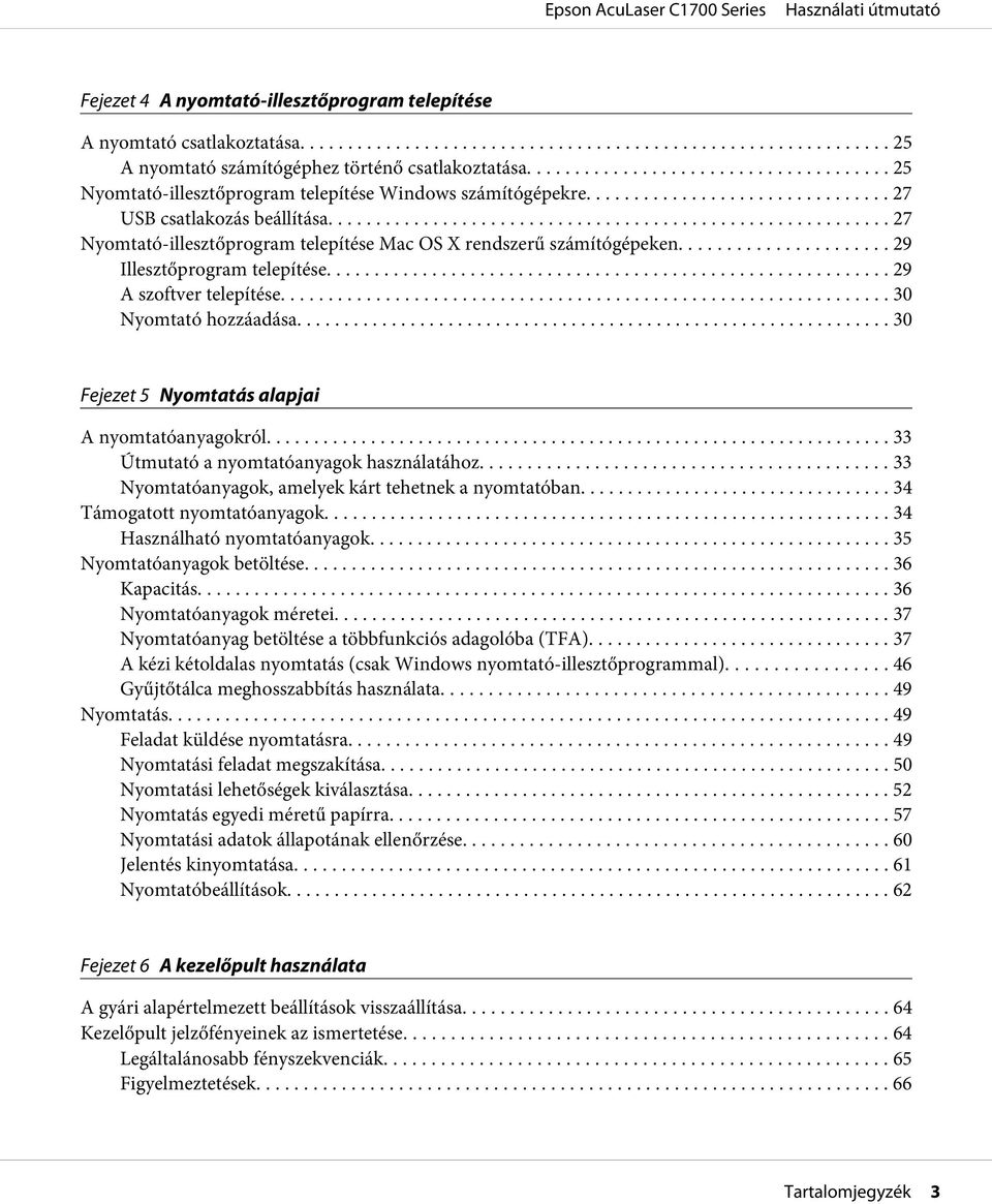......... 30 Fejezet 5 Nyomtatás alapjai A nyomtatóanyagokról... 33 Útmutató a nyomtatóanyagok használatához... 33 Nyomtatóanyagok, amelyek kárt tehetnek a nyomtatóban... 34 Támogatott nyomtatóanyagok.