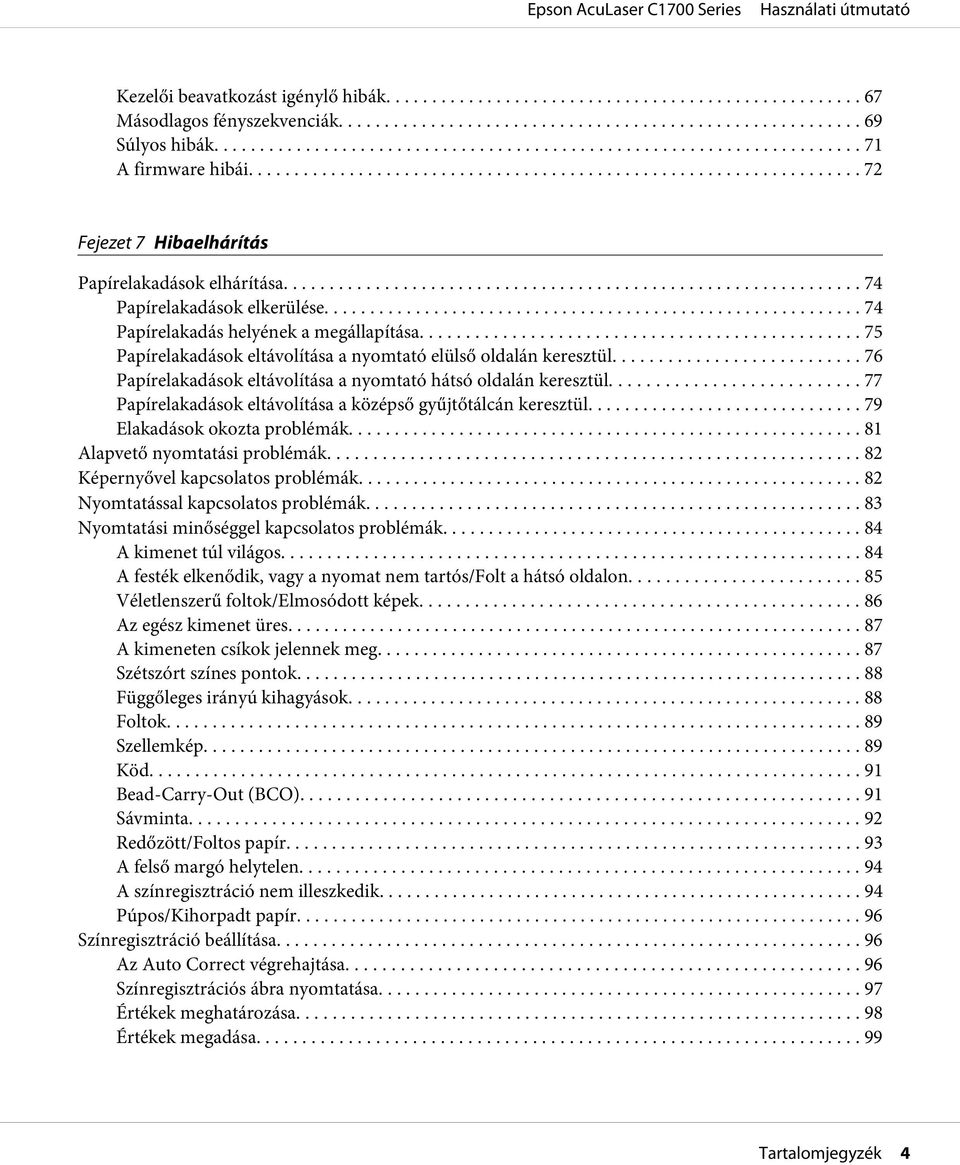 .. 77 Papírelakadások eltávolítása a középső gyűjtőtálcán keresztül... 79 Elakadások okozta problémák... 81 Alapvető nyomtatási problémák.... 82 Képernyővel kapcsolatos problémák.