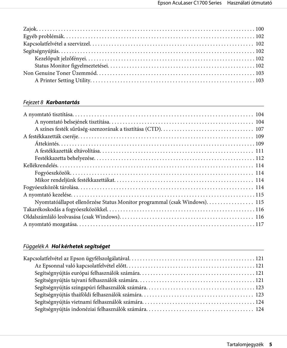 .. 104 A színes festék sűrűség-szenzorának a tisztítása (CTD)... 107 A festékkazetták cseréje... 109 Áttekintés... 109 A festékkazetták eltávolítása... 111 Festékkazetta behelyezése.
