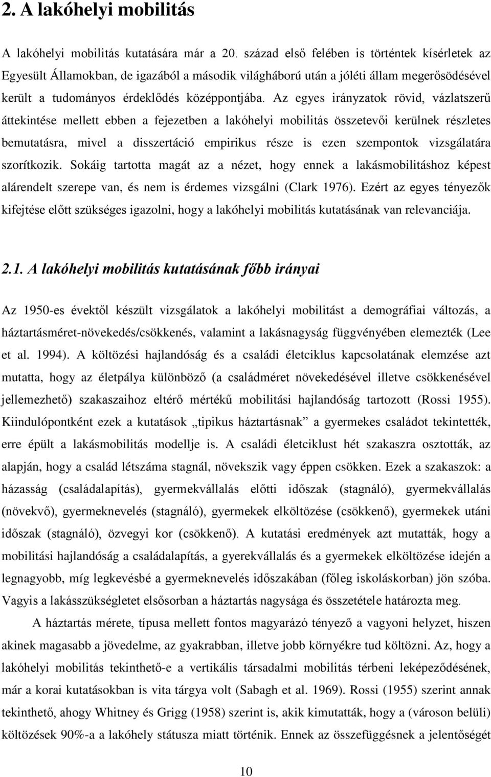 Az egyes irányzatok rövid, vázlatszerű áttekintése mellett ebben a fejezetben a lakóhelyi mobilitás összetevői kerülnek részletes bemutatásra, mivel a disszertáció empirikus része is ezen szempontok