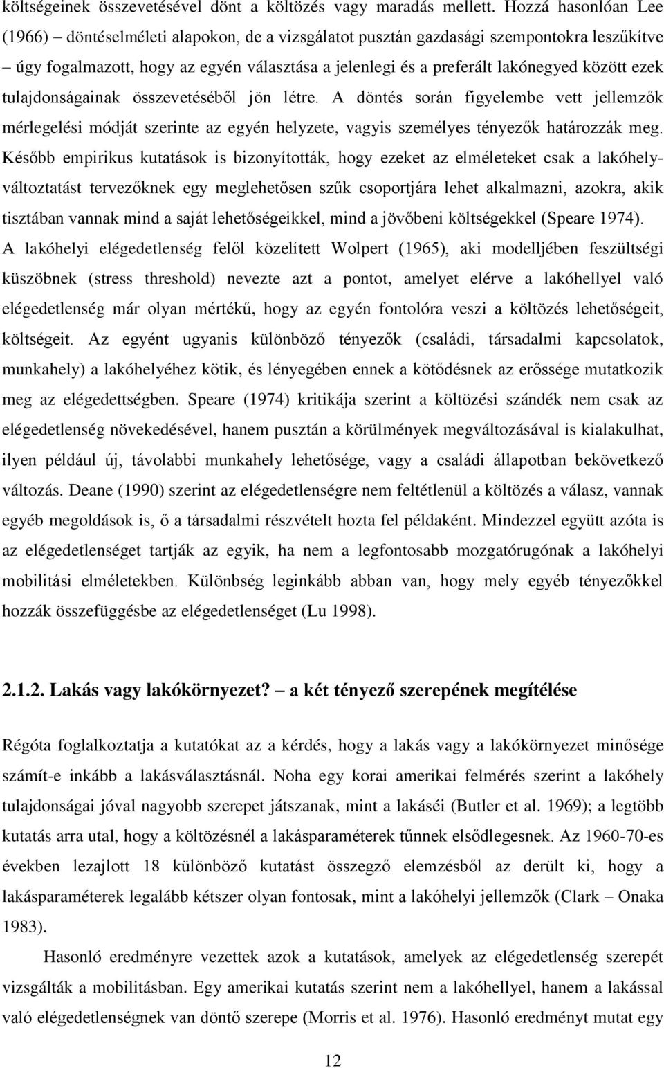 ezek tulajdonságainak összevetéséből jön létre. A döntés során figyelembe vett jellemzők mérlegelési módját szerinte az egyén helyzete, vagyis személyes tényezők határozzák meg.