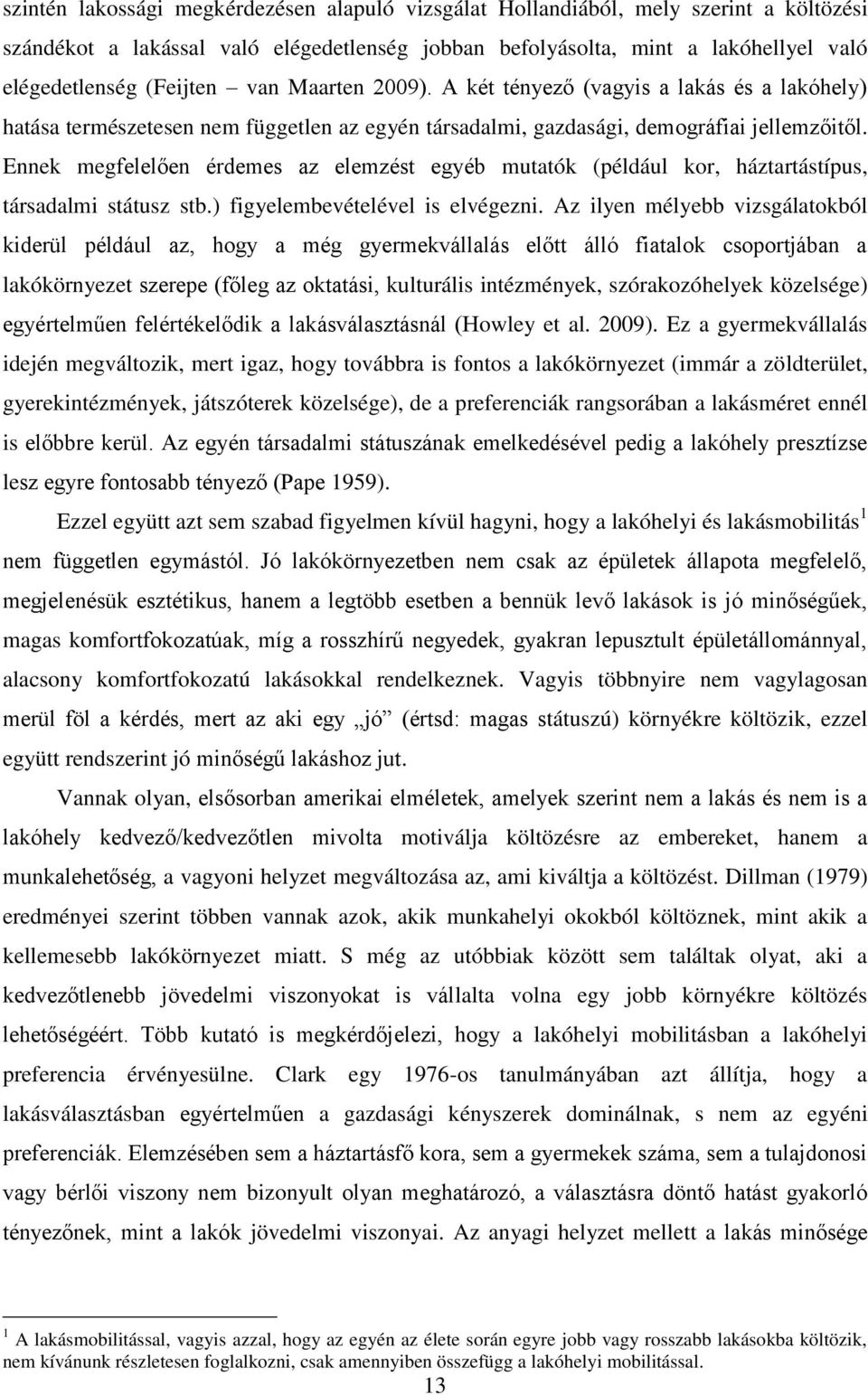 Ennek megfelelően érdemes az elemzést egyéb mutatók (például kor, háztartástípus, társadalmi státusz stb.) figyelembevételével is elvégezni.