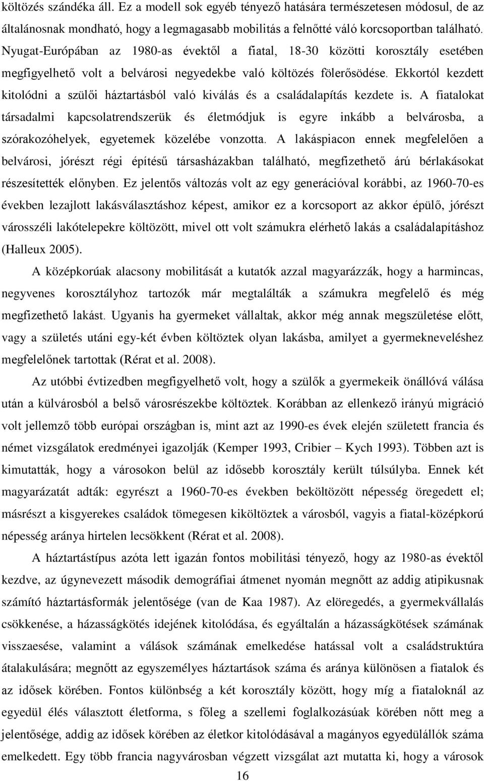 Ekkortól kezdett kitolódni a szülői háztartásból való kiválás és a családalapítás kezdete is.