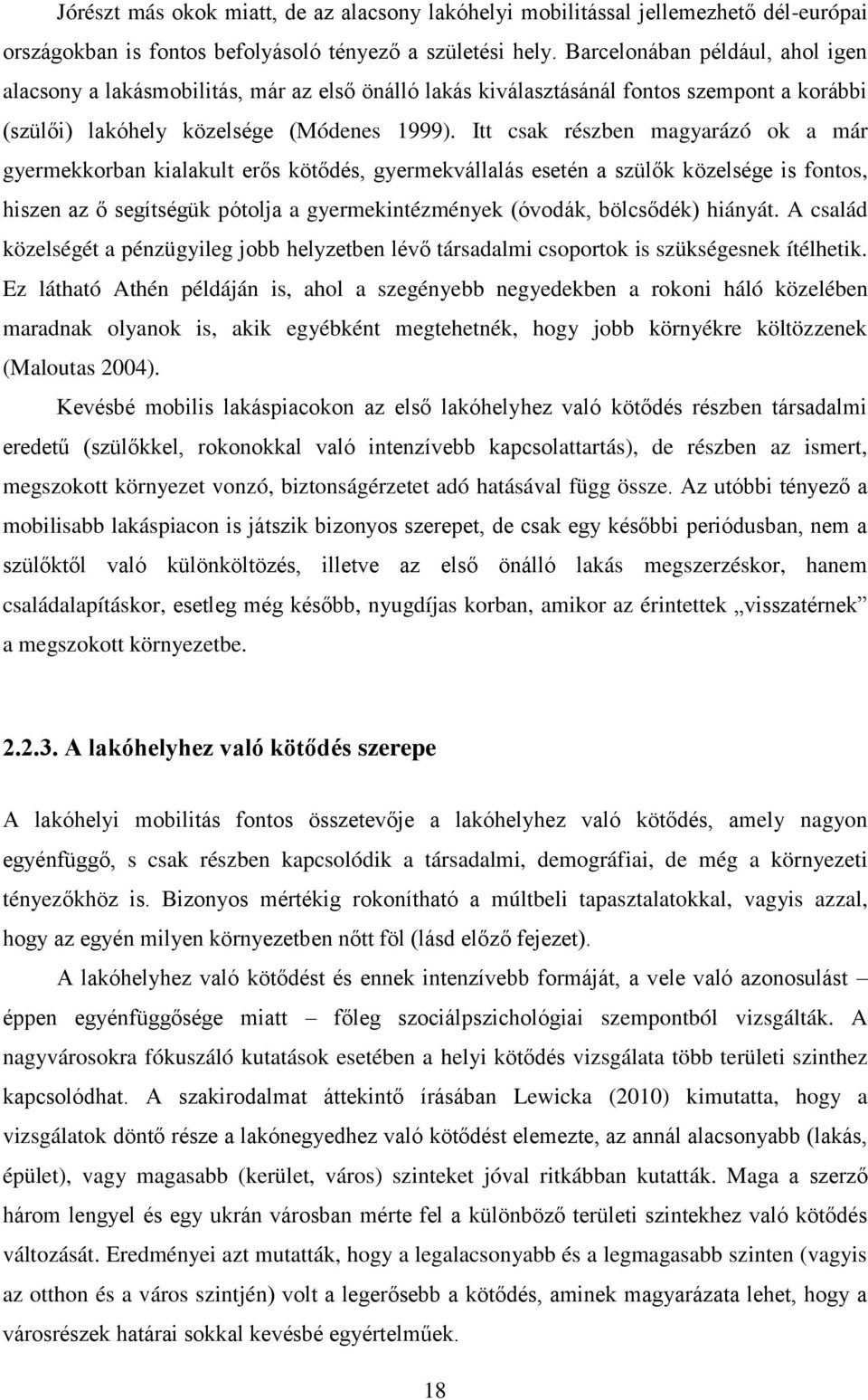 Itt csak részben magyarázó ok a már gyermekkorban kialakult erős kötődés, gyermekvállalás esetén a szülők közelsége is fontos, hiszen az ő segítségük pótolja a gyermekintézmények (óvodák, bölcsődék)