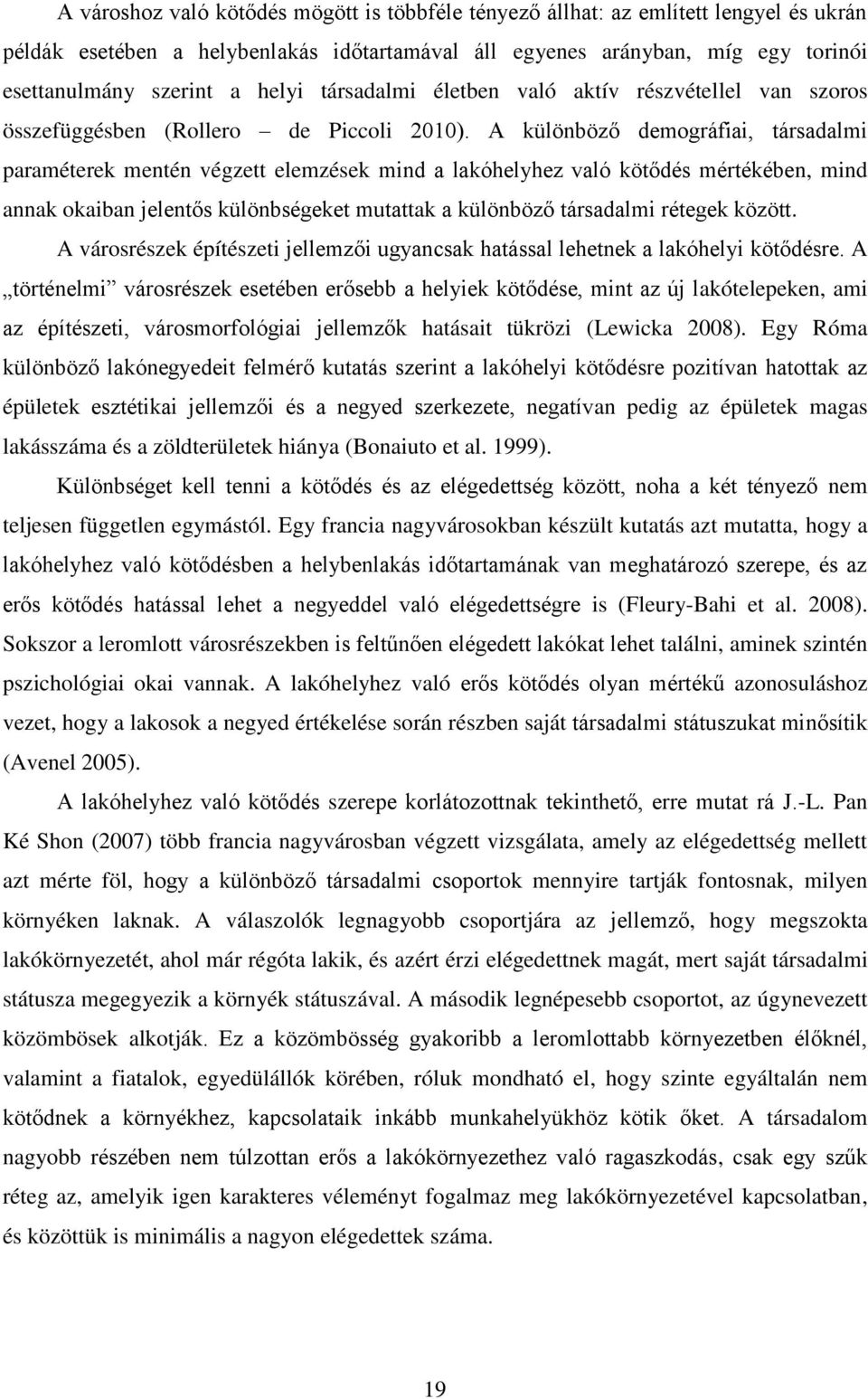 A különböző demográfiai, társadalmi paraméterek mentén végzett elemzések mind a lakóhelyhez való kötődés mértékében, mind annak okaiban jelentős különbségeket mutattak a különböző társadalmi rétegek