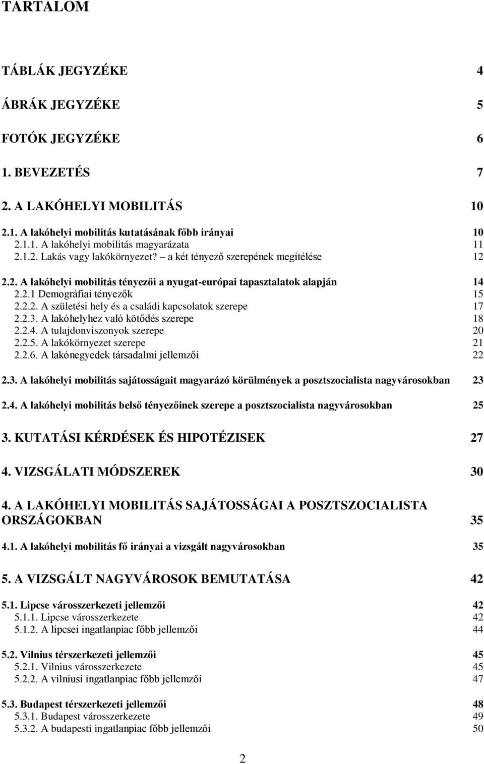 2.3. A lakóhelyhez való kötődés szerepe 18 2.2.4. A tulajdonviszonyok szerepe 20 2.2.5. A lakókörnyezet szerepe 21 2.2.6. A lakónegyedek társadalmi jellemzői 22 2.3. A lakóhelyi mobilitás sajátosságait magyarázó körülmények a posztszocialista nagyvárosokban 23 2.