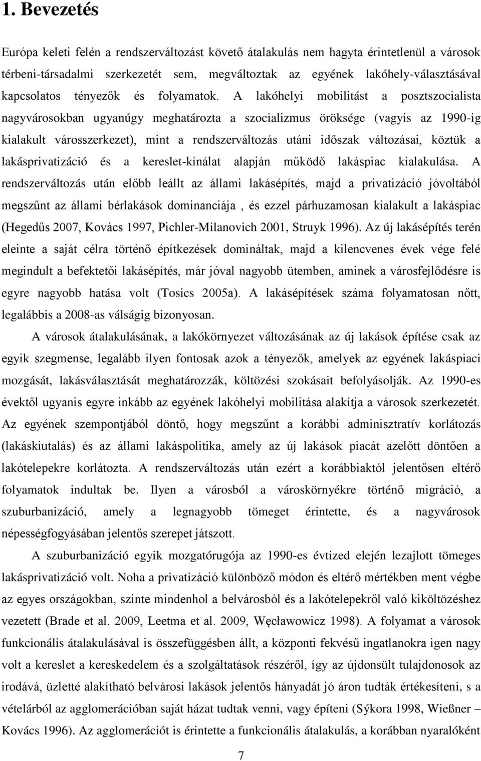 A lakóhelyi mobilitást a posztszocialista nagyvárosokban ugyanúgy meghatározta a szocializmus öröksége (vagyis az 1990-ig kialakult városszerkezet), mint a rendszerváltozás utáni időszak változásai,