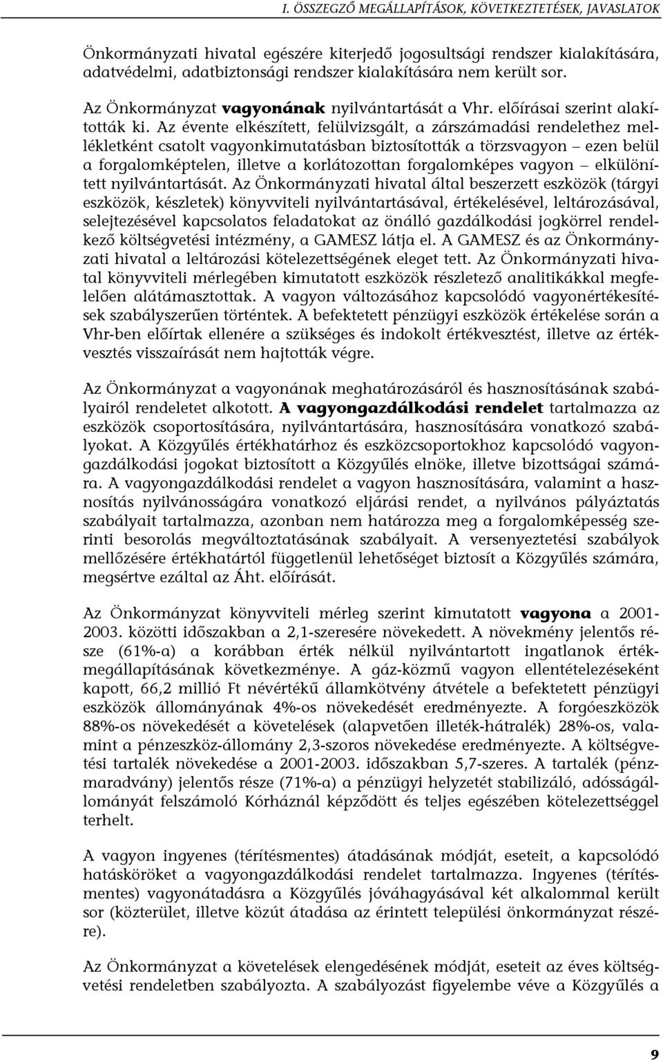 Az évente elkészített, felülvizsgált, a zárszámadási rendelethez mellékletként csatolt vagyonkimutatásban biztosították a törzsvagyon ezen belül a forgalomképtelen, illetve a korlátozottan