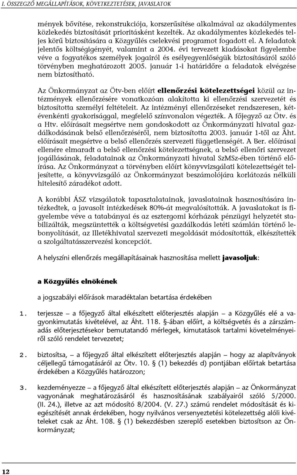 évi tervezett kiadásokat figyelembe véve a fogyatékos személyek jogairól és esélyegyenlőségük biztosításáról szóló törvényben meghatározott 2005.