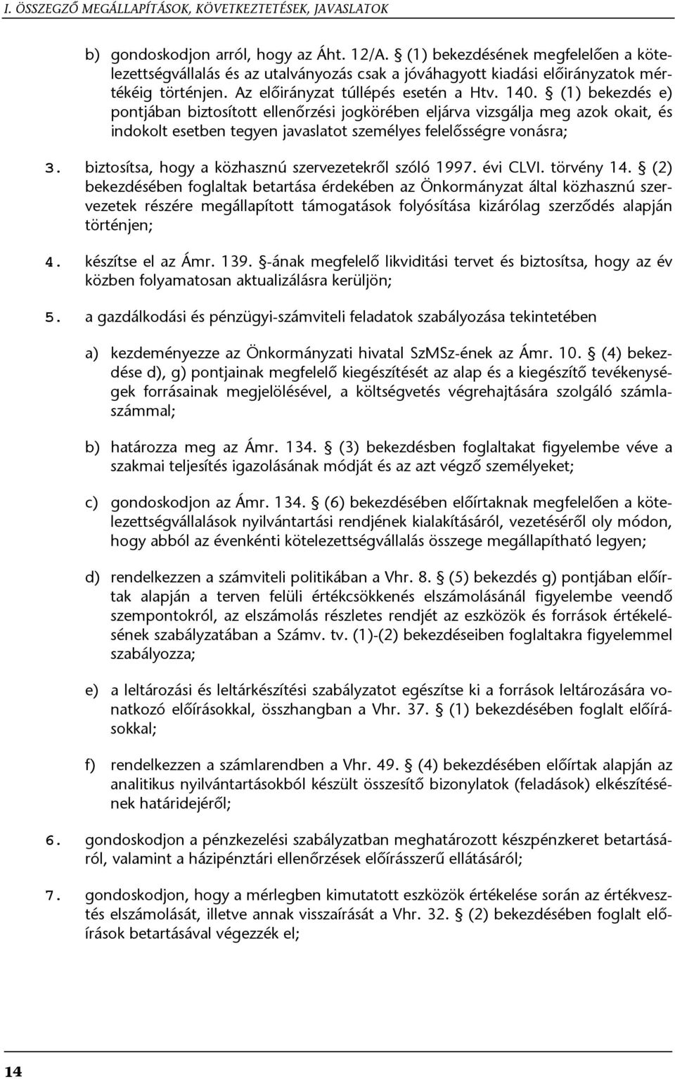 (1) bekezdés e) pontjában biztosított ellenőrzési jogkörében eljárva vizsgálja meg azok okait, és indokolt esetben tegyen javaslatot személyes felelősségre vonásra; 3.