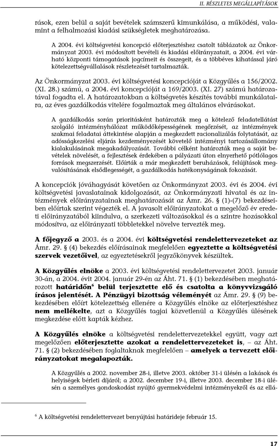 évi várható központi támogatások jogcímeit és összegeit, és a többéves kihatással járó kötelezettségvállalások részletezését tartalmazták. Az Önkormányzat 2003.