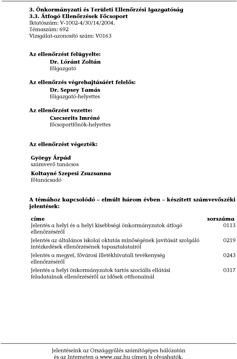 Sepsey Tamás főigazgató-helyettes Az ellenőrzést vezette: Csecserits Imréné főcsoportfőnök-helyettes Az ellenőrzést végezték: György Árpád számvevő tanácsos Koltayné Szepesi Zsuzsanna főtanácsadó A