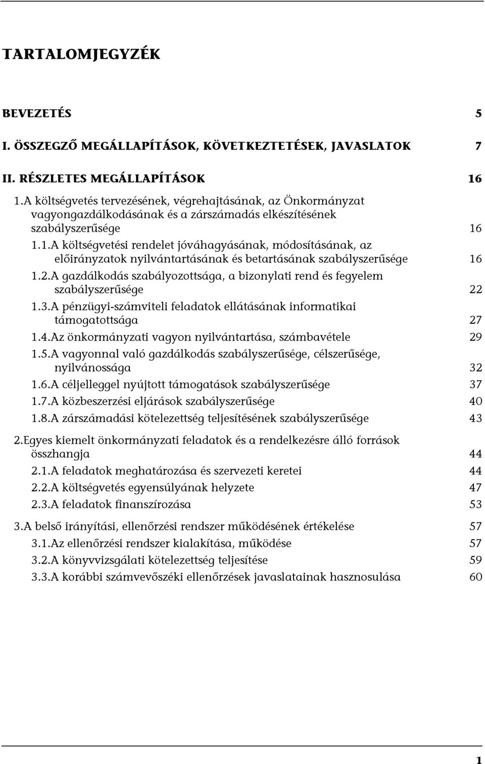 1.1.A költségvetési rendelet jóváhagyásának, módosításának, az előirányzatok nyilvántartásának és betartásának szabályszerűsége 16 1.2.