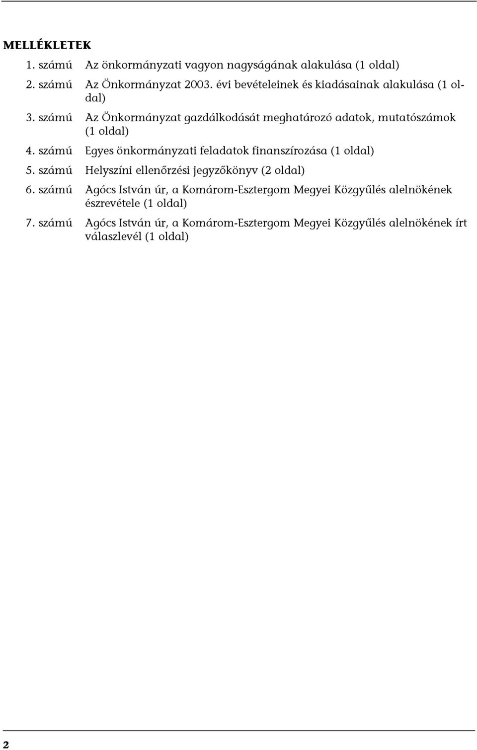 számú Egyes önkormányzati feladatok finanszírozása (1 oldal) 5. számú Helyszíni ellenőrzési jegyzőkönyv (2 oldal) 6.