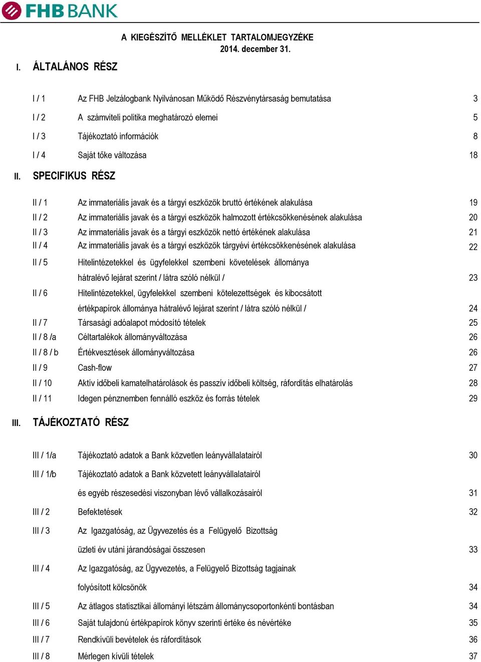 SPECIFIKUS RÉSZ II / 1 Az immateriális javak és a tárgyi eszközök bruttó értékének alakulása 19 II / 2 Az immateriális javak és a tárgyi eszközök halmozott értékcsökkenésének alakulása 20 II / 3 Az