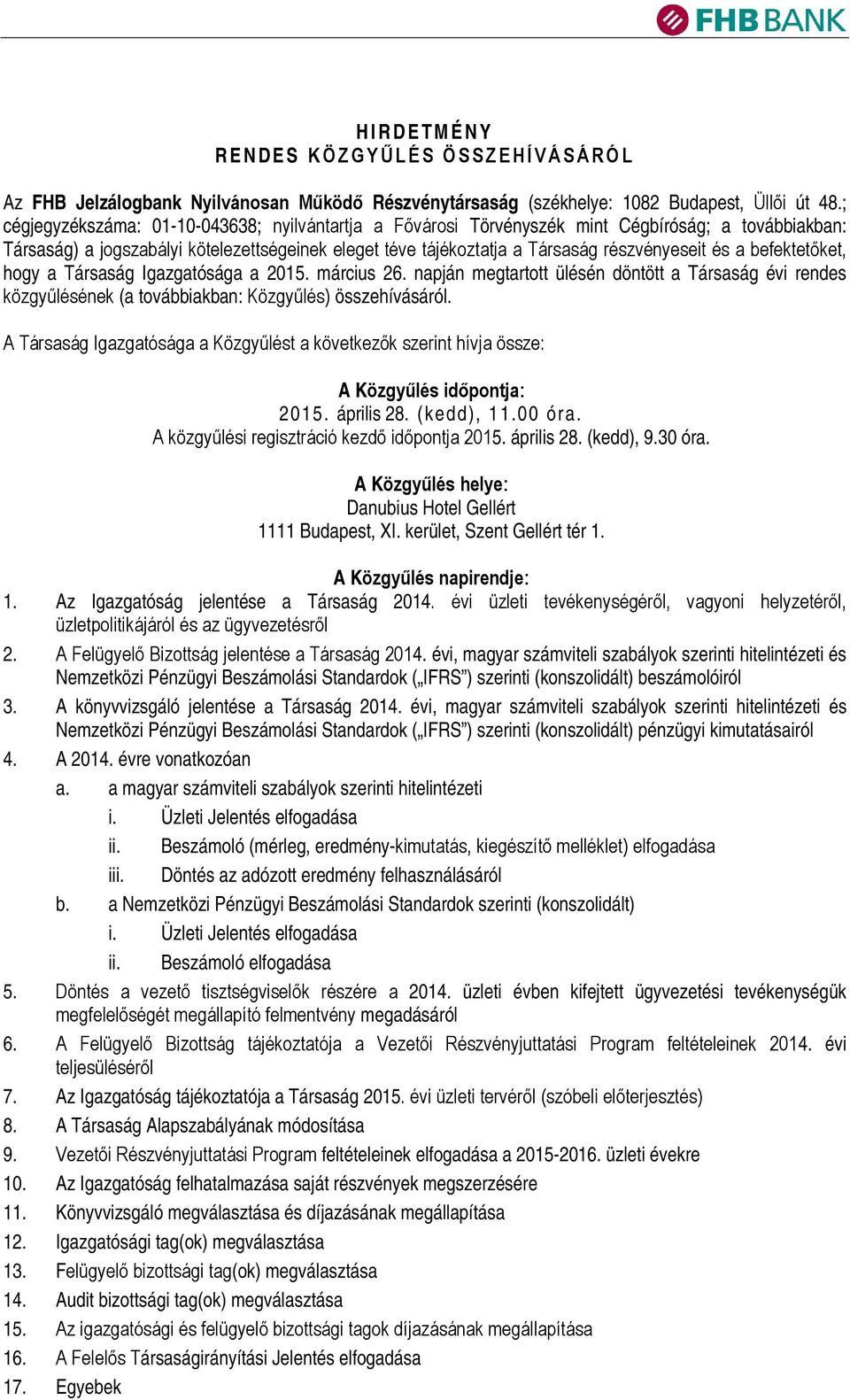 a befektetőket, hogy a Társaság Igazgatósága a 2015. március 26. napján megtartott ülésén döntött a Társaság évi rendes közgyűlésének (a továbbiakban: Közgyűlés) összehívásáról.