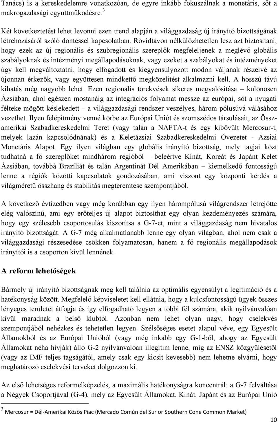 Rövidtávon nélkülözhetetlen lesz azt biztosítani, hogy ezek az új regionális és szubregionális szereplők megfeleljenek a meglévő globális szabályoknak és intézményi megállapodásoknak, vagy ezeket a