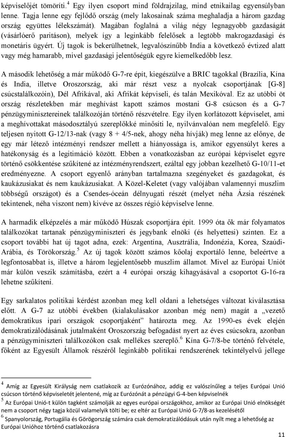 Magában foglalná a világ négy legnagyobb gazdaságát (vásárlóerő paritáson), melyek így a leginkább felelősek a legtöbb makrogazdasági és monetáris ügyért.