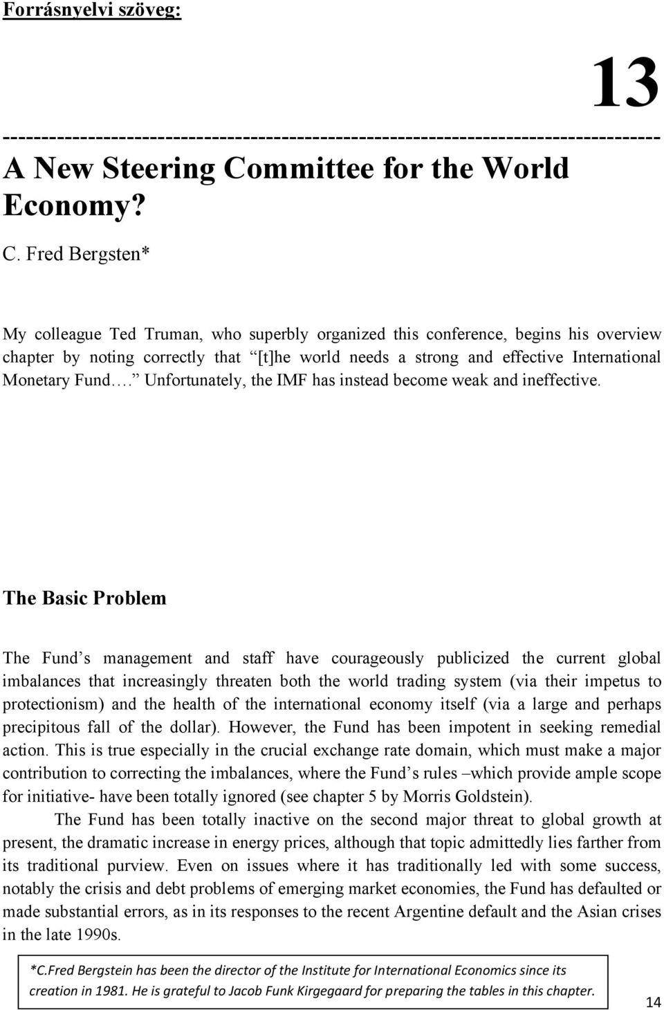 Fred Bergsten* My colleague Ted Truman, who superbly organized this conference, begins his overview chapter by noting correctly that [t]he world needs a strong and effective International Monetary