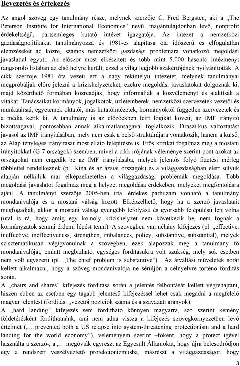 Az intézet a nemzetközi gazdaságpolitikákat tanulmányozza és 1981-es alapítása óta időszerű és elfogulatlan elemzéseket ad közre, számos nemzetközi gazdasági problémára vonatkozó megoldási