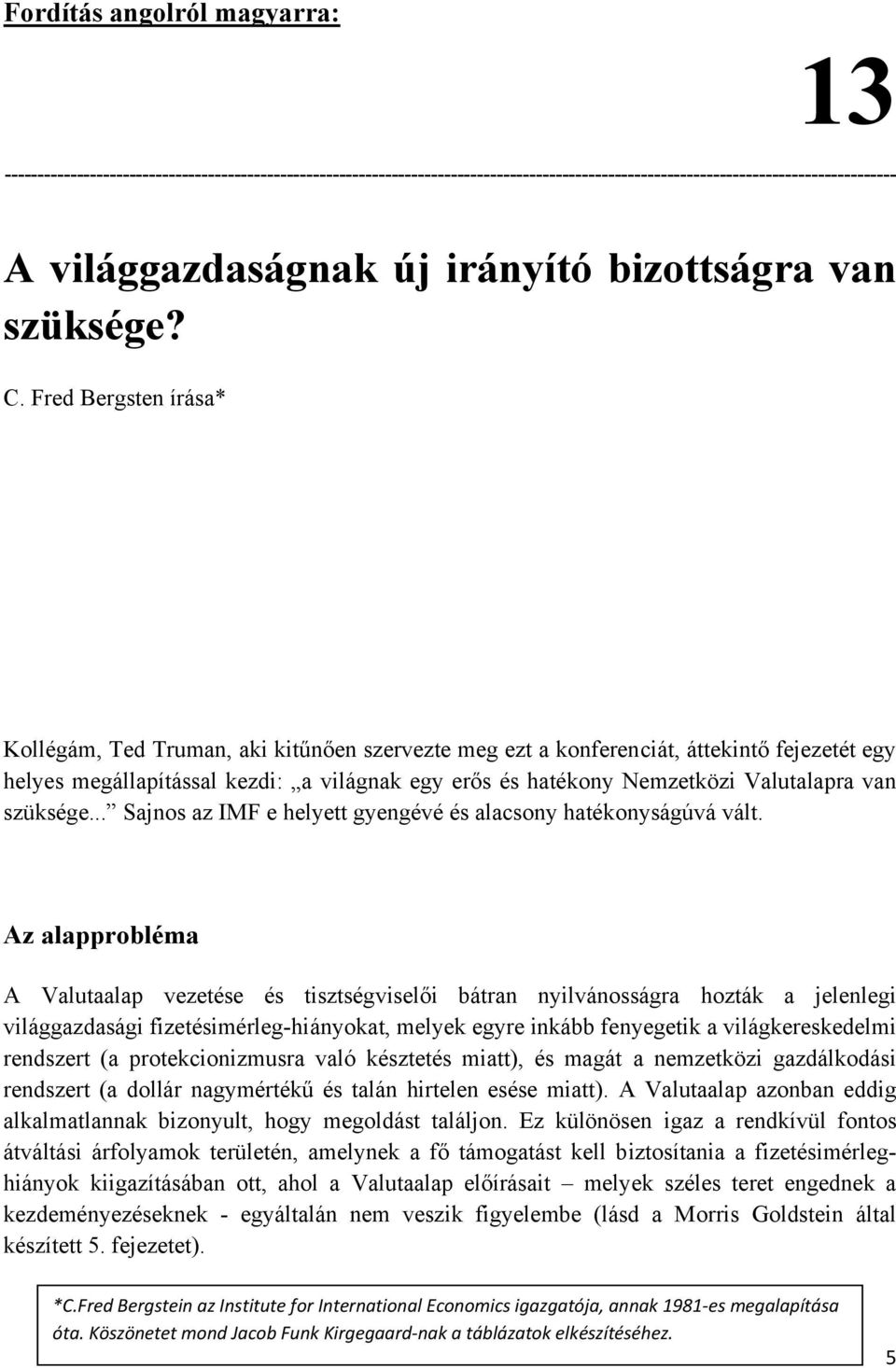 Fred Bergsten írása* Kollégám, Ted Truman, aki kitűnően szervezte meg ezt a konferenciát, áttekintő fejezetét egy helyes megállapítással kezdi: a világnak egy erős és hatékony Nemzetközi Valutalapra