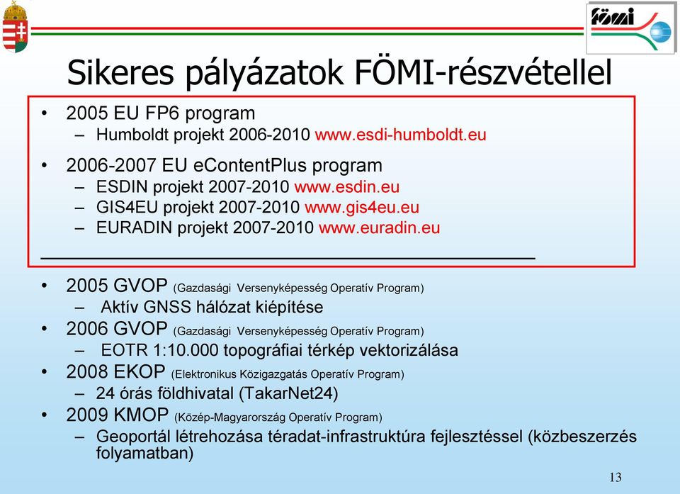 eu 2005 GVOP (Gazdasági Versenyképesség Operatív Program) Aktív GNSS hálózat kiépítése 2006 GVOP (Gazdasági Versenyképesség Operatív Program) EOTR 1:10.