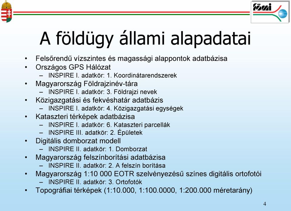 Közigazgatási egységek Kataszteri térképek adatbázisa INSPIRE I. adatkör: 6. Kataszteri parcellák INSPIRE III. adatkör: 2. Épületek Digitális domborzat modell INSPIRE II. adatkör: 1.