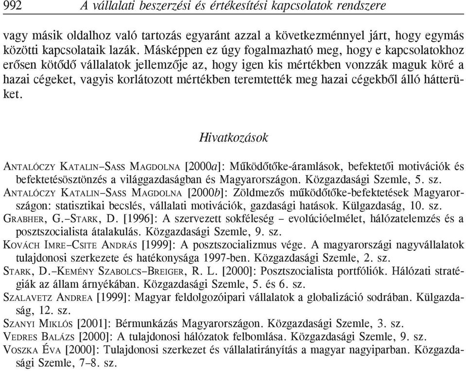 meg hazai cégekbõl álló hátterüket. Hivatkozások ANTALÓCZY KATALIN SASS MAGDOLNA [2000a]: Mûködõtõke-áramlások, befektetõi motivációk és befektetésösztönzés a világgazdaságban és Magyarországon.