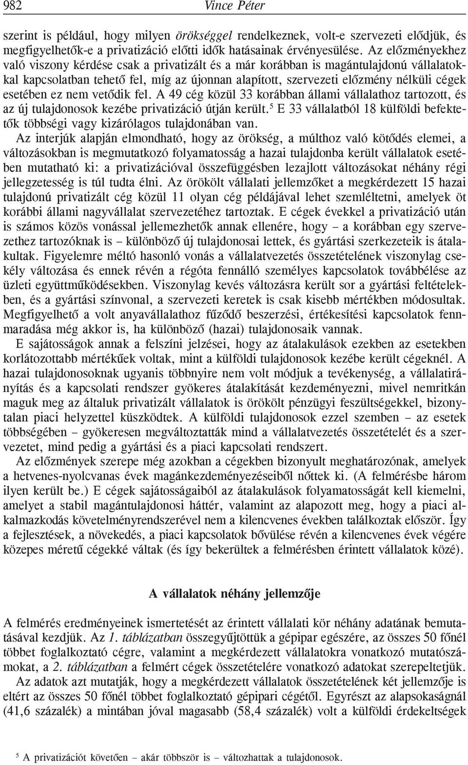 esetében ez nem vetõdik fel. A 49 cég közül 33 korábban állami vállalathoz tartozott, és az új tulajdonosok kezébe privatizáció útján került.