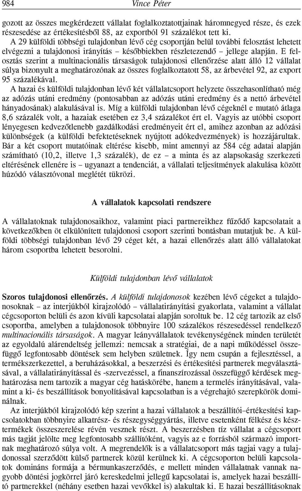 E felosztás szerint a multinacionális társaságok tulajdonosi ellenõrzése alatt álló 12 vállalat súlya bizonyult a meghatározónak az összes foglalkoztatott 58, az árbevétel 92, az export 95