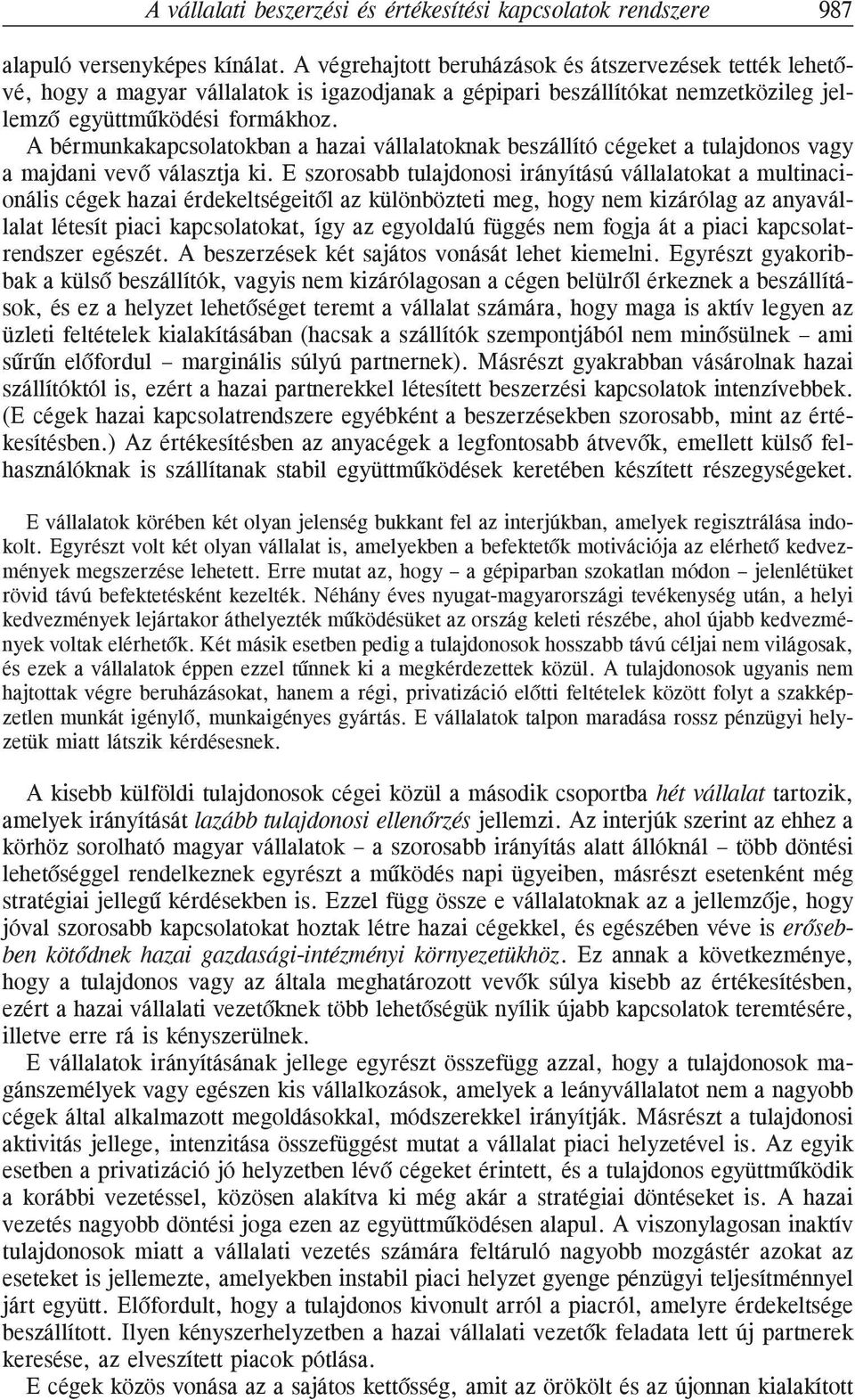 A bérmunkakapcsolatokban a hazai vállalatoknak beszállító cégeket a tulajdonos vagy a majdani vevõ választja ki.