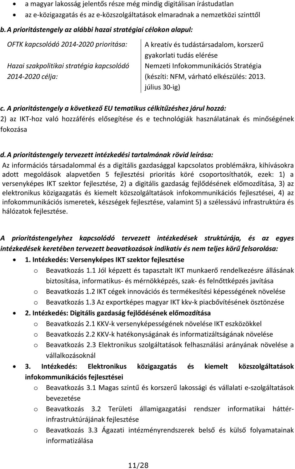 gyakorlati tudás elérése Nemzeti Infokommunikációs Stratégia (készíti: NFM, várható elkészülés: 2013. július 30-ig) c.