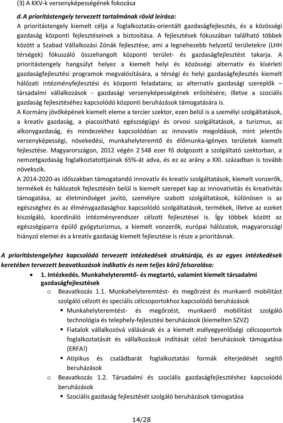 A k fókuszában található többek között a Szabad Vállalkozási Zónák, ami a legnehezebb helyzetű területekre (LHH térségek) fókuszáló összehangolt központi terület- és gazdaságfejlesztést takarja.